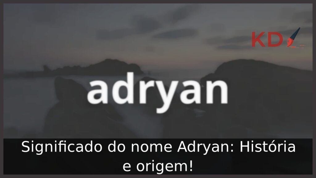 Significado do nome Adryan: História e origem! 1 Significado do nome Adryan: História e origem!