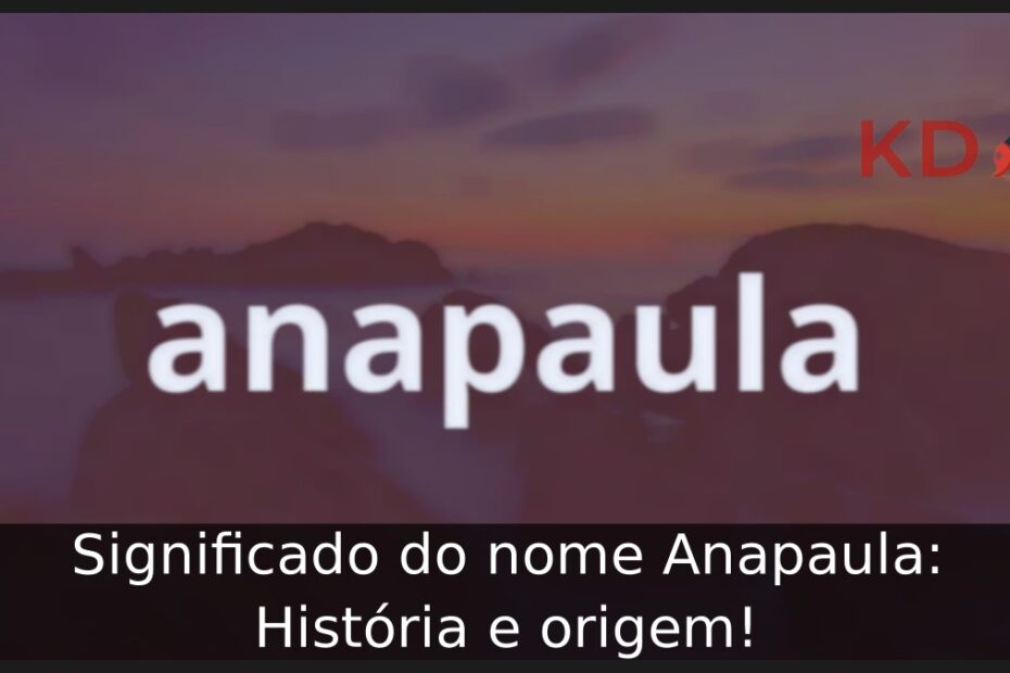 Significado do nome Ana Paula: História e origem! 18 Significado do nome Anapaula: História e origem!