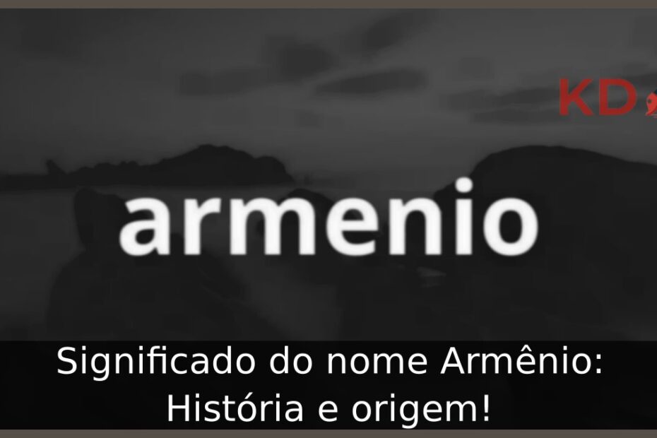 Significado do nome Armênio: História e origem! 19 Significado do nome Armênio: História e origem!