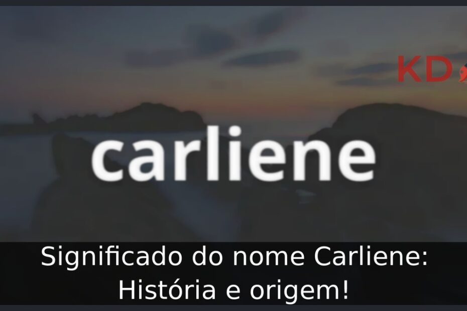Significado do nome Carliene: História e origem!