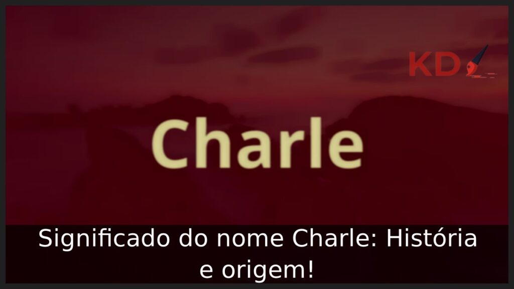 Significado do nome Charle: História e origem!