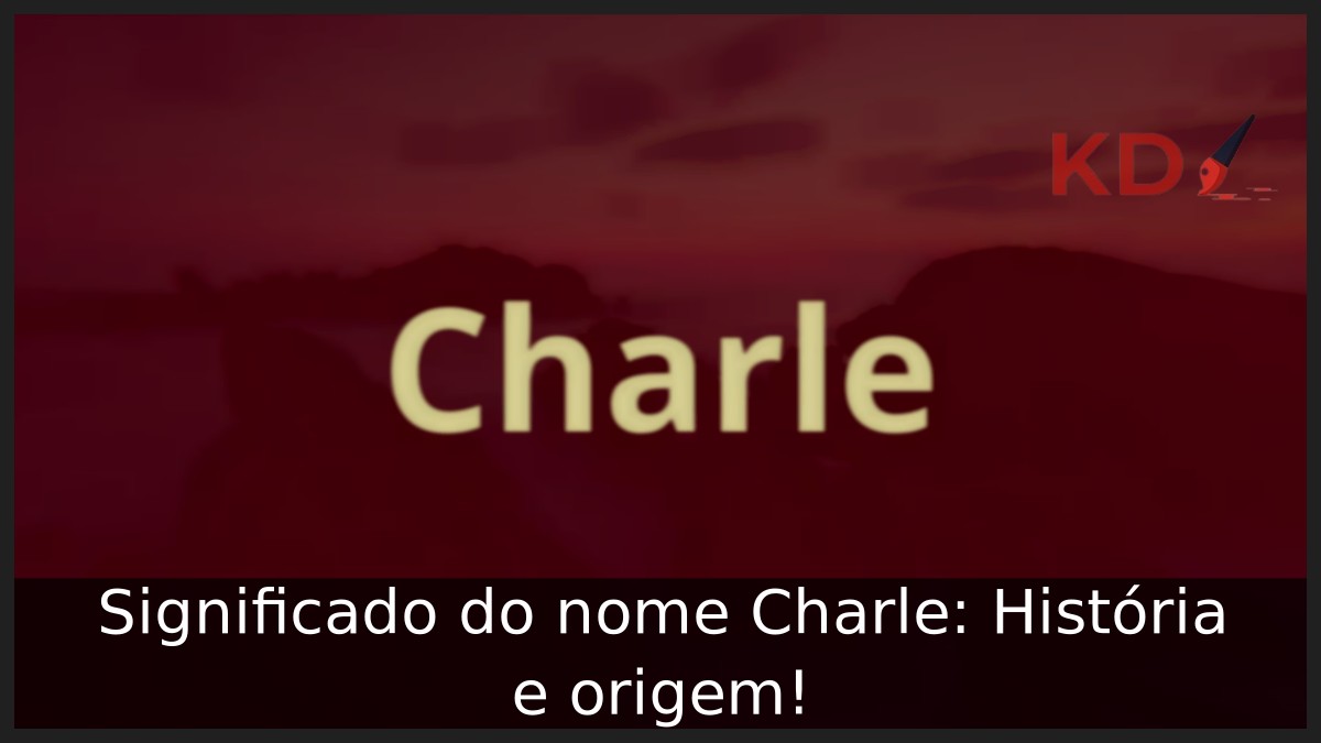 Significado do nome Charle: História e origem! 17 Significado do nome Charle: História e origem!