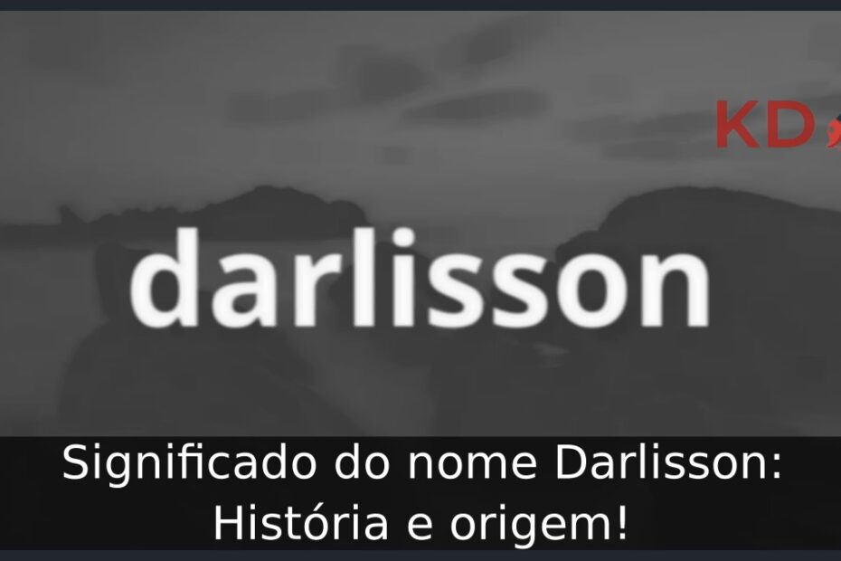 Significado do nome Darlisson: História e origem!