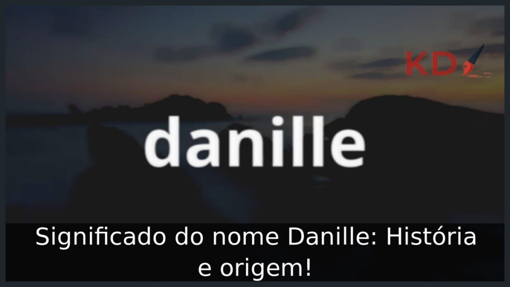 Significado do nome Danille: História e origem! 1 Significado do nome Danille: História e origem!