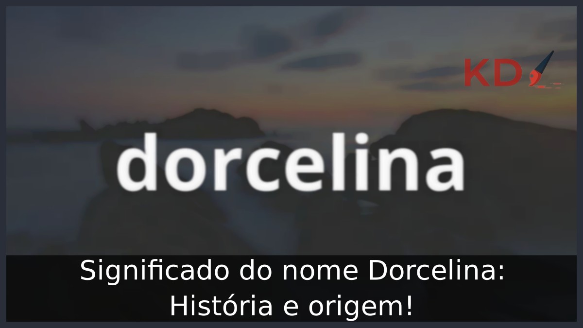 Significado do nome Dorcelina: História e origem! 15 Significado do nome Dorcelina: História e origem!
