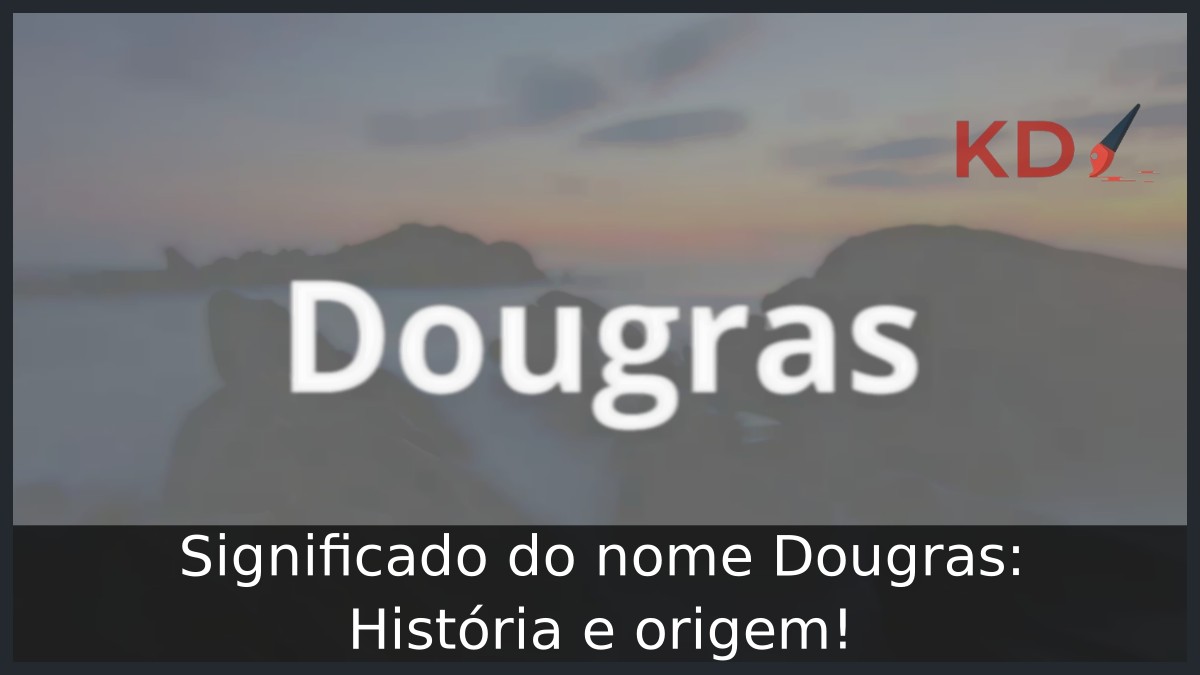 Significado do nome Dougras: História e origem! 21 Significado do nome Dougras: História e origem!