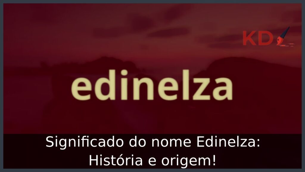 Significado do nome Edinelza: História e origem!