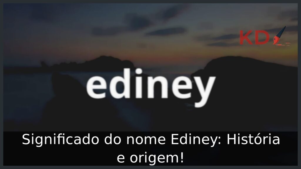 Significado do nome Ediney: História e origem! 1 Significado do nome Ediney: História e origem!