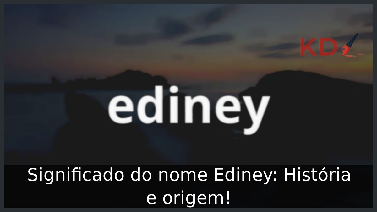 Significado do nome Ediney: História e origem! 7 Significado do nome Ediney: História e origem!