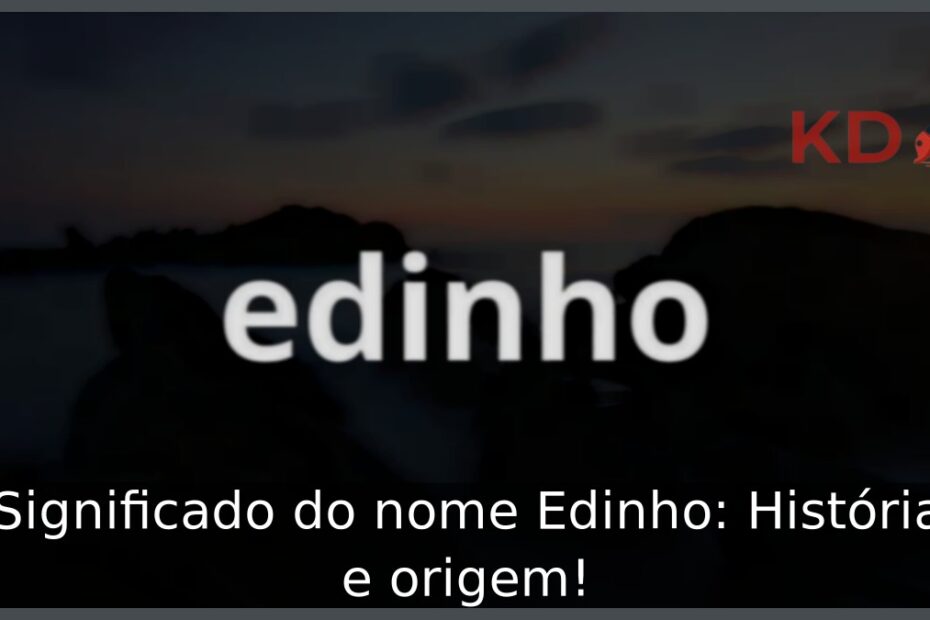 Significado do nome Edinho: História e origem! 11 Significado do nome Edinho: História e origem!