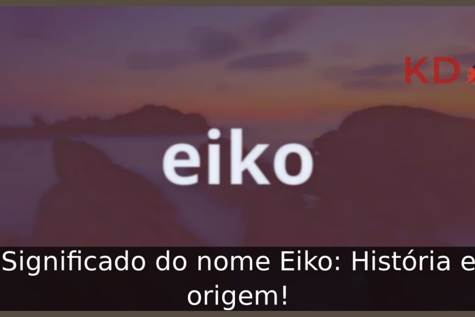 Significado do nome Eiko: História e origem!