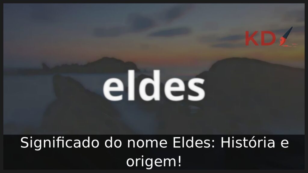 Significado do nome Eldes: História e origem! 1 Significado do nome Eldes: História e origem!