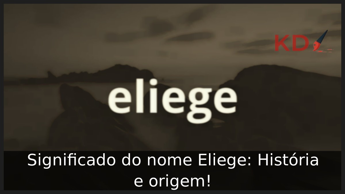 Significado do nome Eliege: História e origem! 15 Significado do nome Eliege: História e origem!