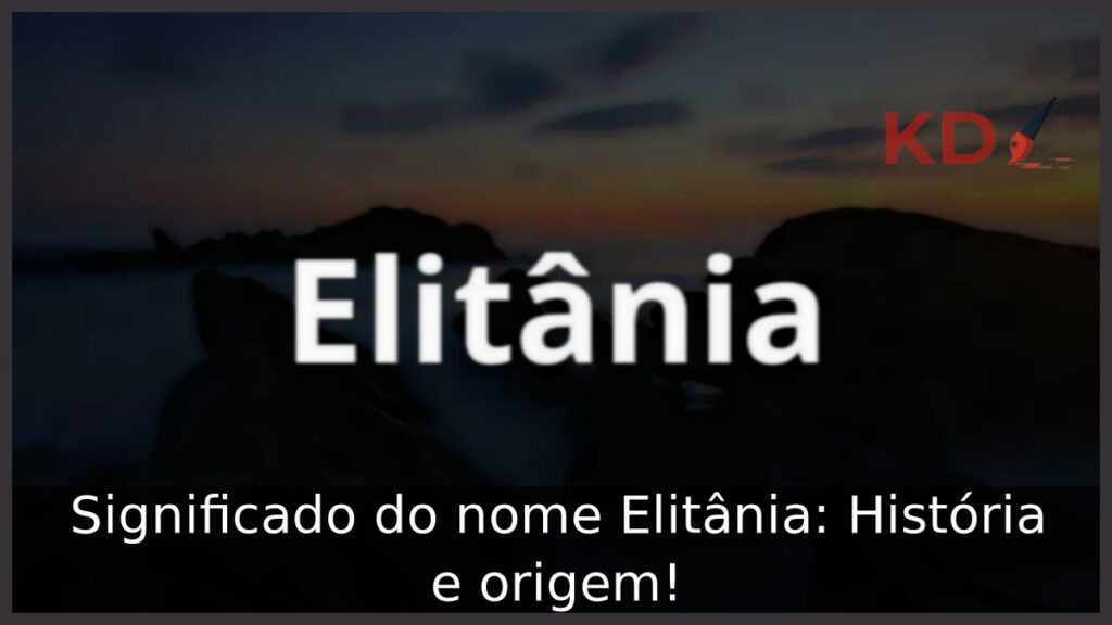 Significado do nome Elitânia: História e origem!