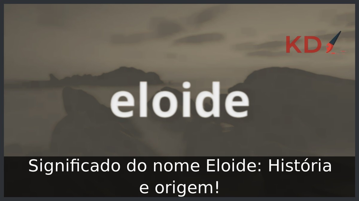 Significado do nome Eloide: História e origem! 13 Significado do nome Eloide: História e origem!