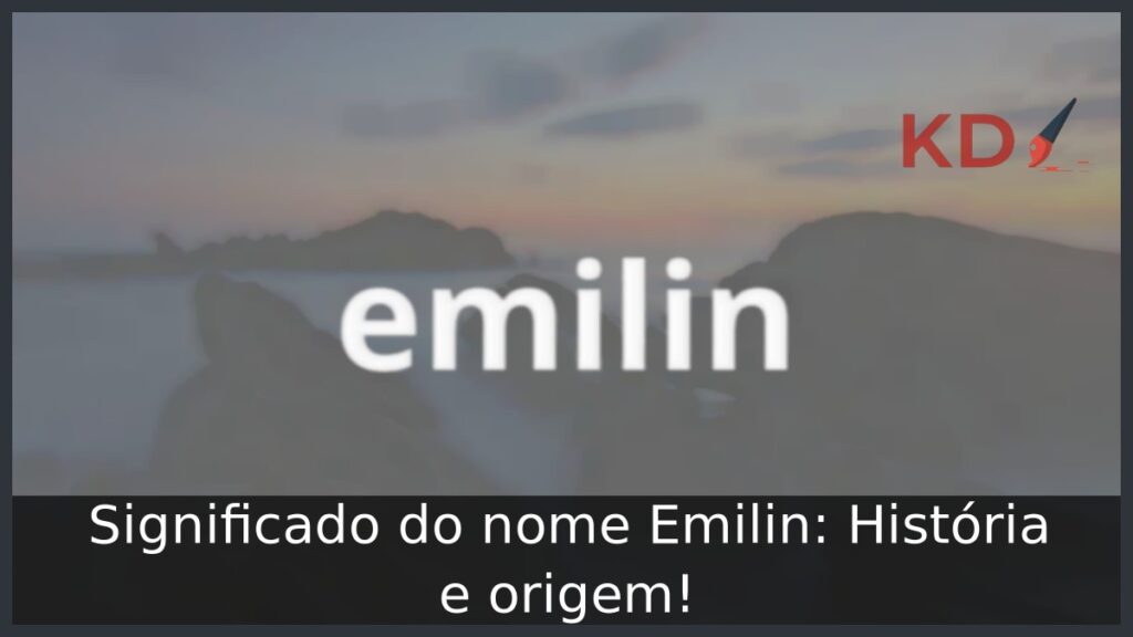 Significado do nome Emilin: História e origem! 1 Significado do nome Emilin: História e origem!