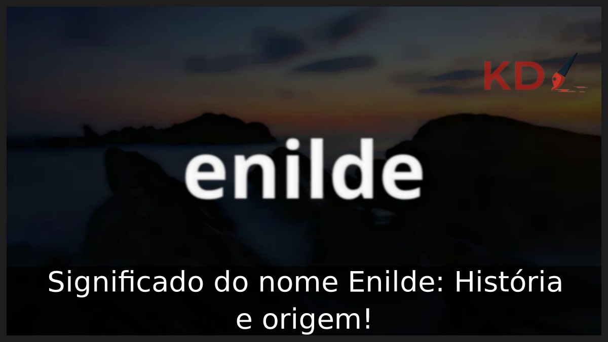 Significado do nome Enilde: História e origem! 13 Significado do nome Enilde: História e origem!