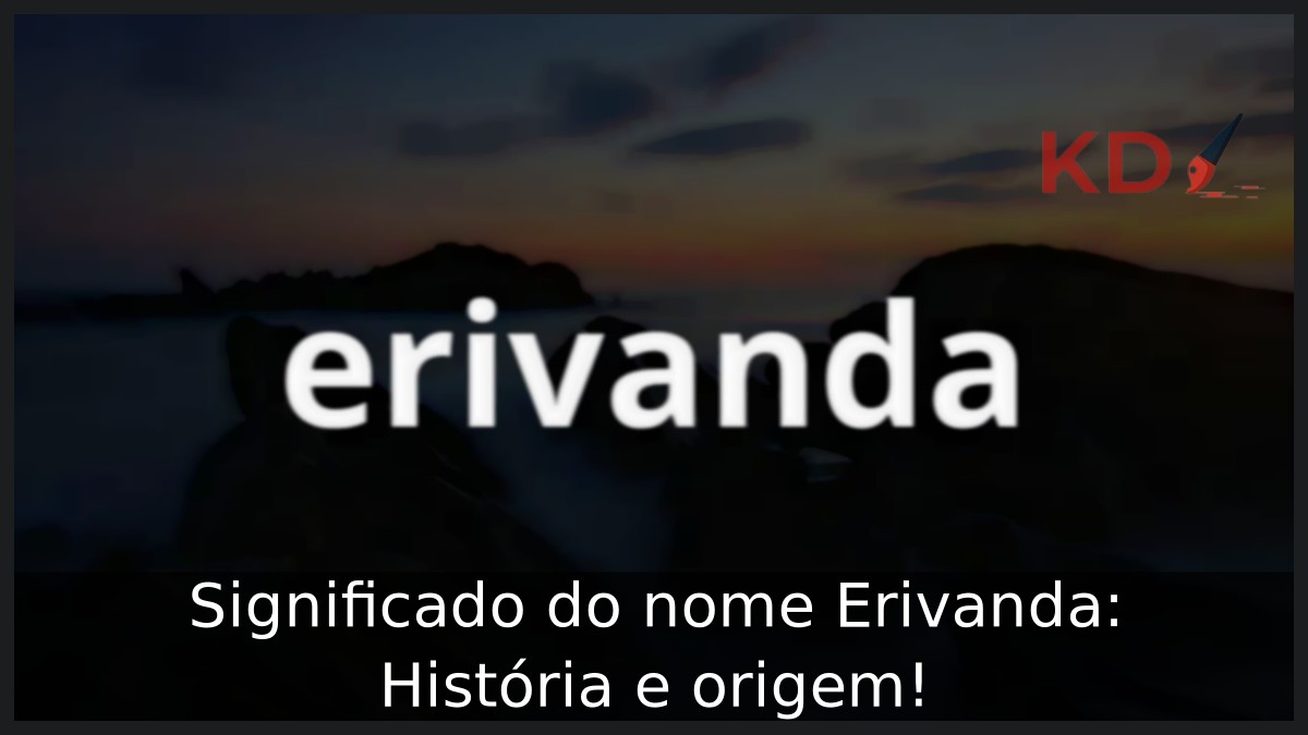 Significado do nome Erivanda: História e origem! 23 Significado do nome Erivanda: História e origem!