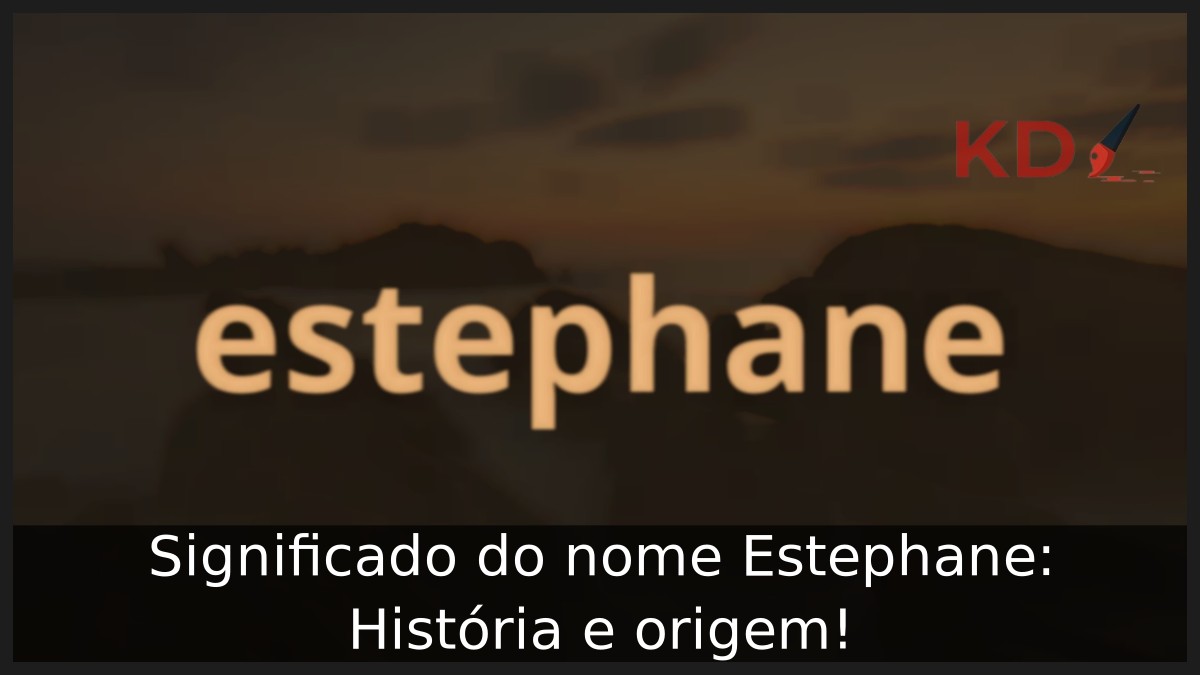 Significado do nome Estephane: História e origem!