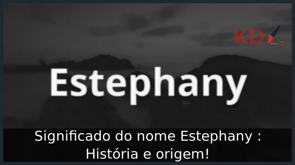Significado do nome Estephany : História e origem! 1 Significado do nome Estephany : História e origem!