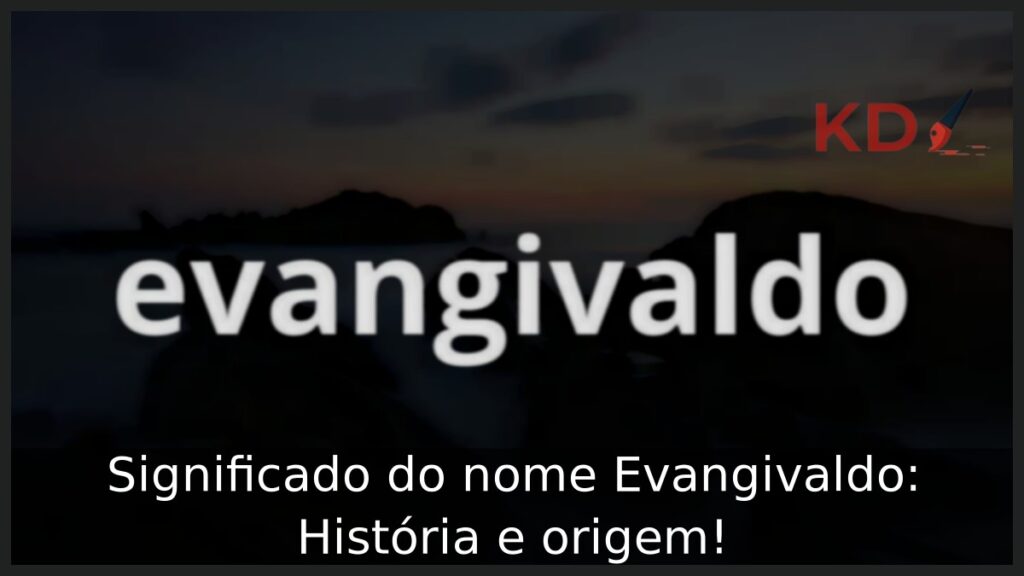 Significado do nome Evangivaldo: História e origem!