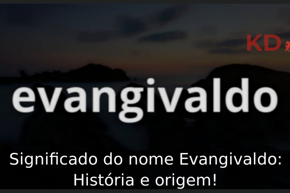 Significado do nome Evangivaldo: História e origem! 20 Significado do nome Evangivaldo: História e origem!