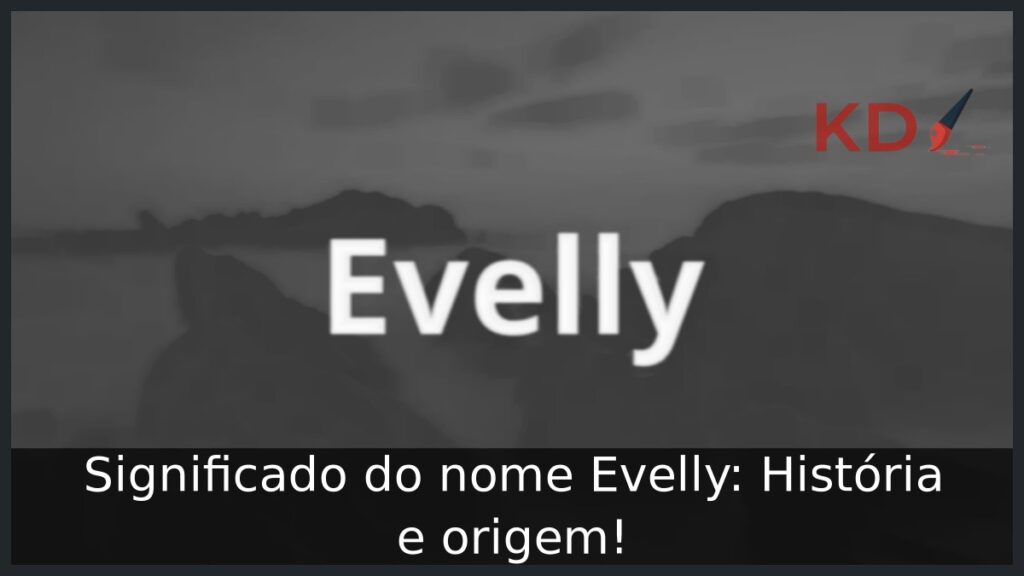 Significado do nome Evelly: História e origem!