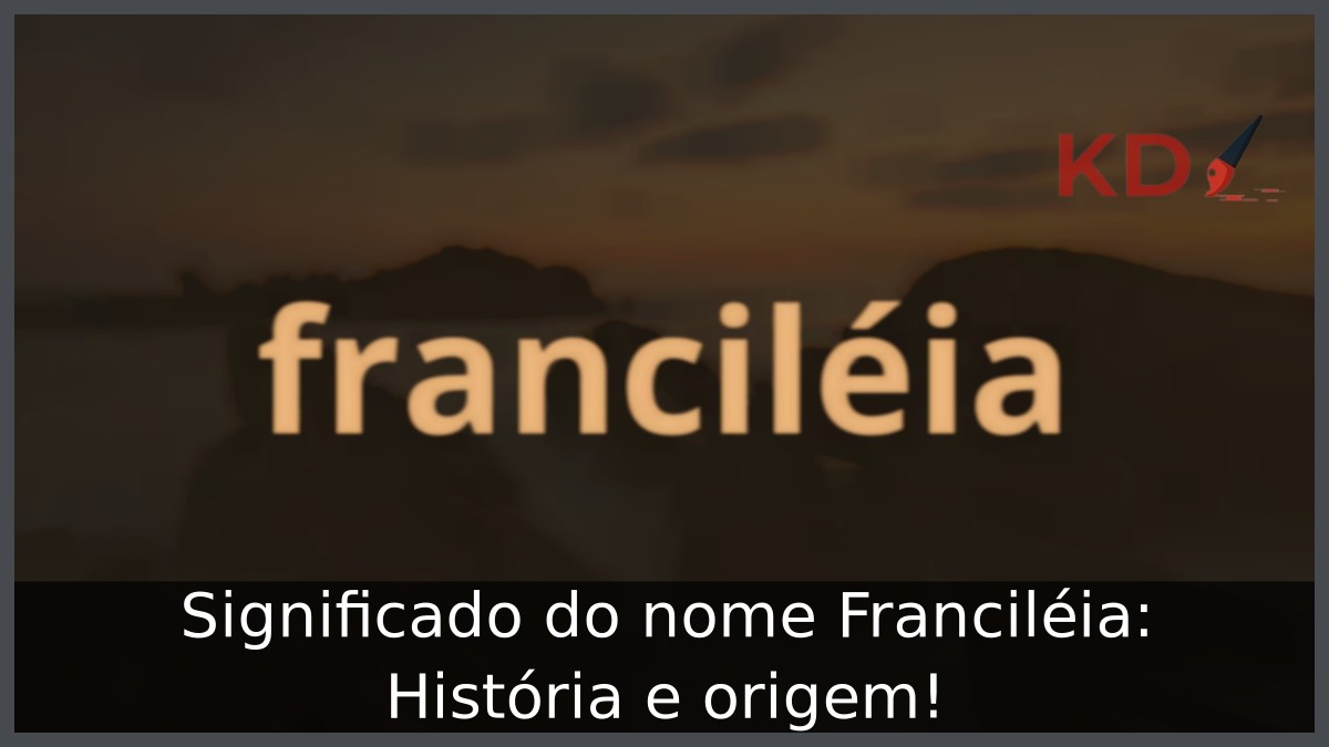 Significado do nome Franciléia: História e origem! 23 Significado do nome Franciléia: História e origem!