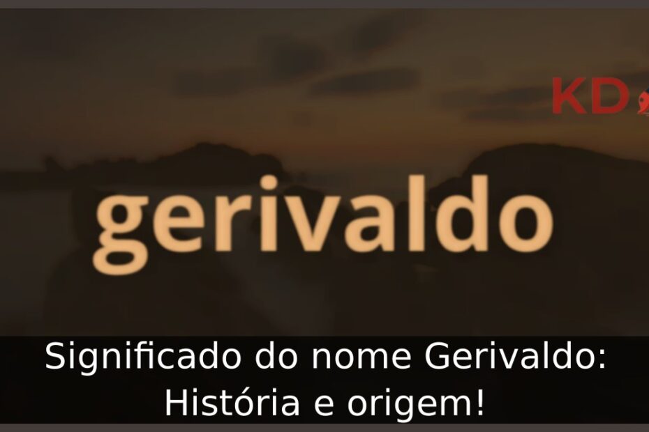 Significado do nome Gerivaldo: História e origem!