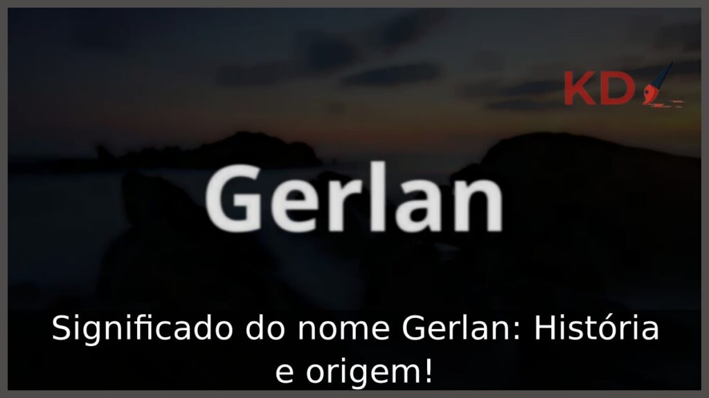 Significado do nome Gerlan: História e origem! 1 Significado do nome Gerlan: História e origem!