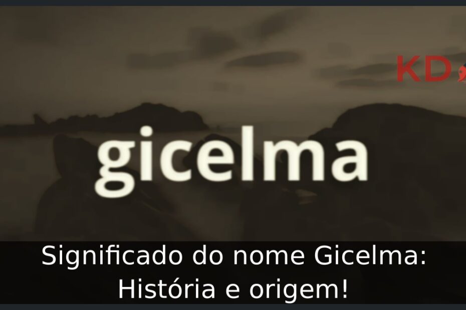 Significado do nome Gicelma: História e origem!