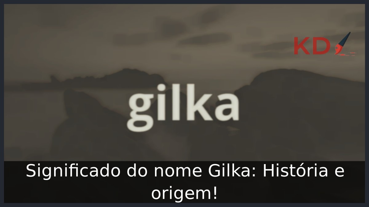 Significado do nome Gilka: História e origem! 13 Significado do nome Gilka: História e origem!