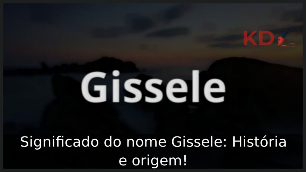 Significado do nome Gissele: História e origem! 1 Significado do nome Gissele: História e origem!