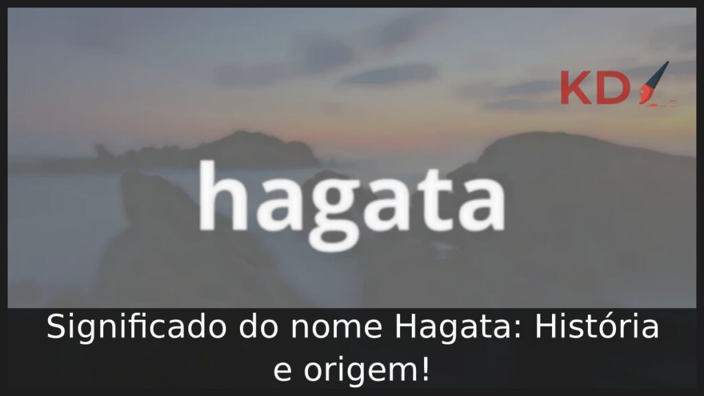Significado do nome Hagata: História e origem! 1 Significado do nome Hagata: História e origem!