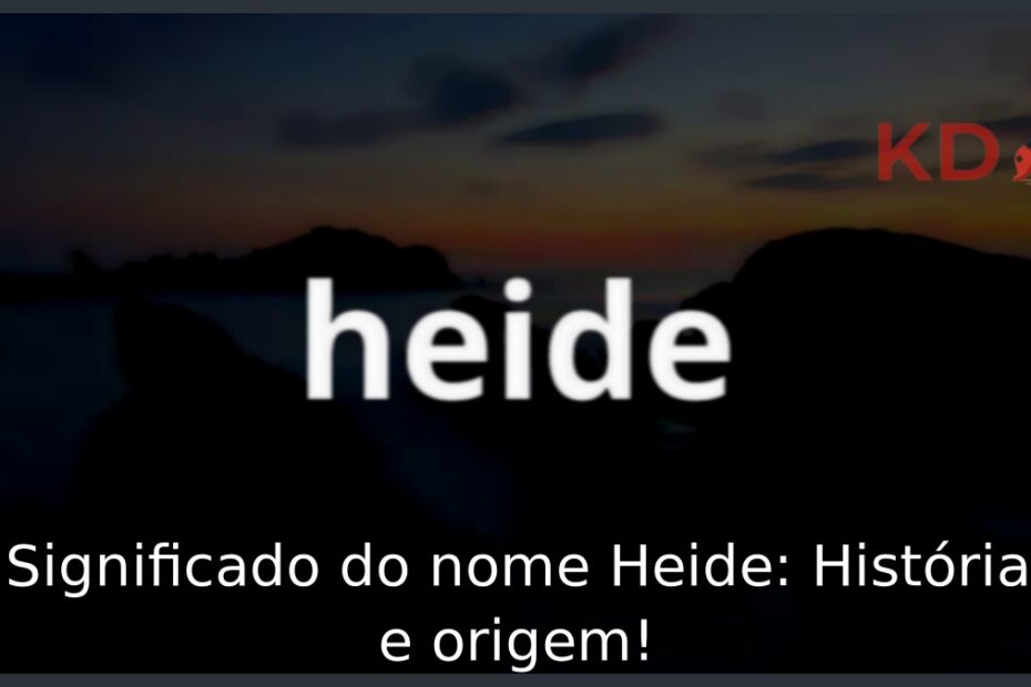 Significado do nome Heide: História e origem!