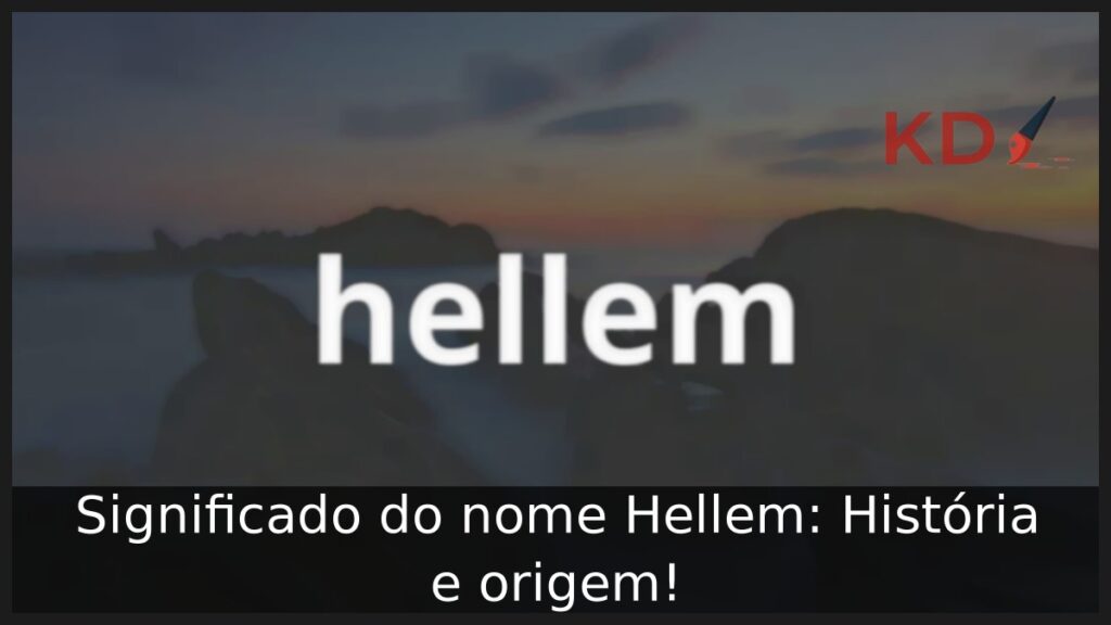 Significado do nome Hellem: História e origem! 1 Significado do nome Hellem: História e origem!