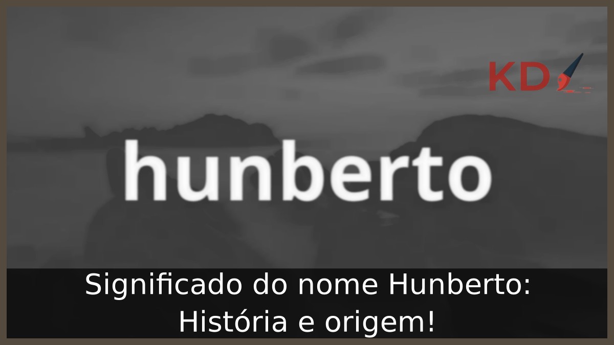 Significado do nome Hunberto: História e origem! 11 Significado do nome Hunberto: História e origem!