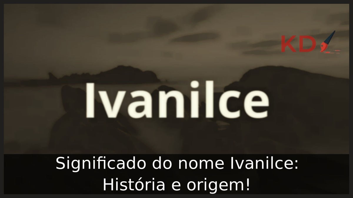 Significado do nome Ivanilce: História e origem! 11 Significado do nome Ivanilce: História e origem!