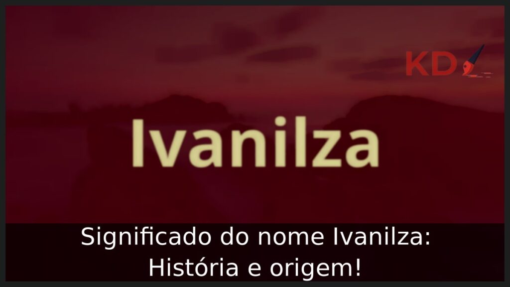 Significado do nome Ivanilza: História e origem! 1 Significado do nome Ivanilza: História e origem!