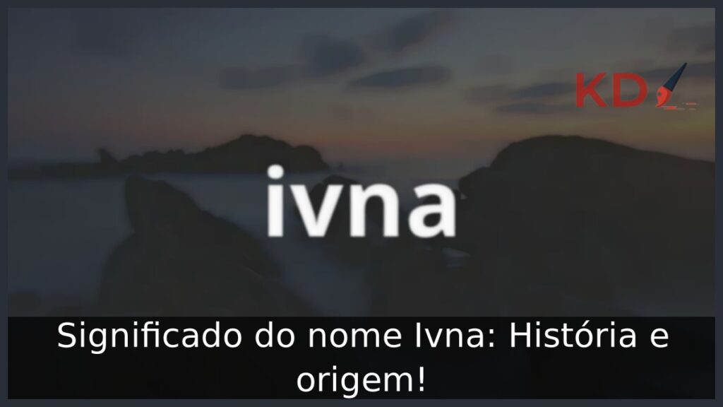 Significado do nome Ivna: História e origem! - ivna