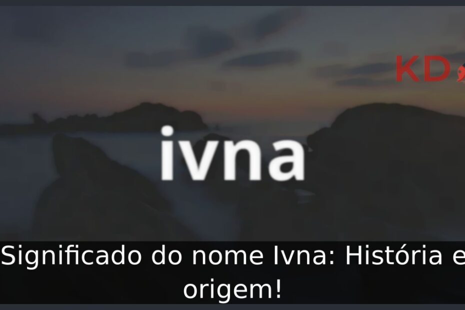 Significado do nome Ivna: História e origem! 7 Significado do nome Ivna: História e origem! - ivna