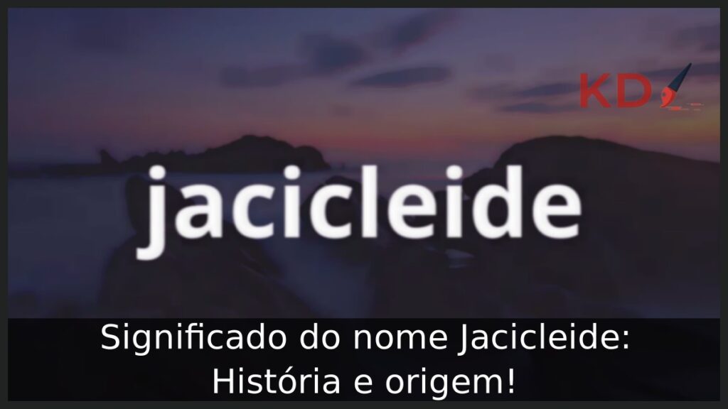 Significado do nome Jacicleide: História e origem! 1 Significado do nome Jacicleide: História e origem!