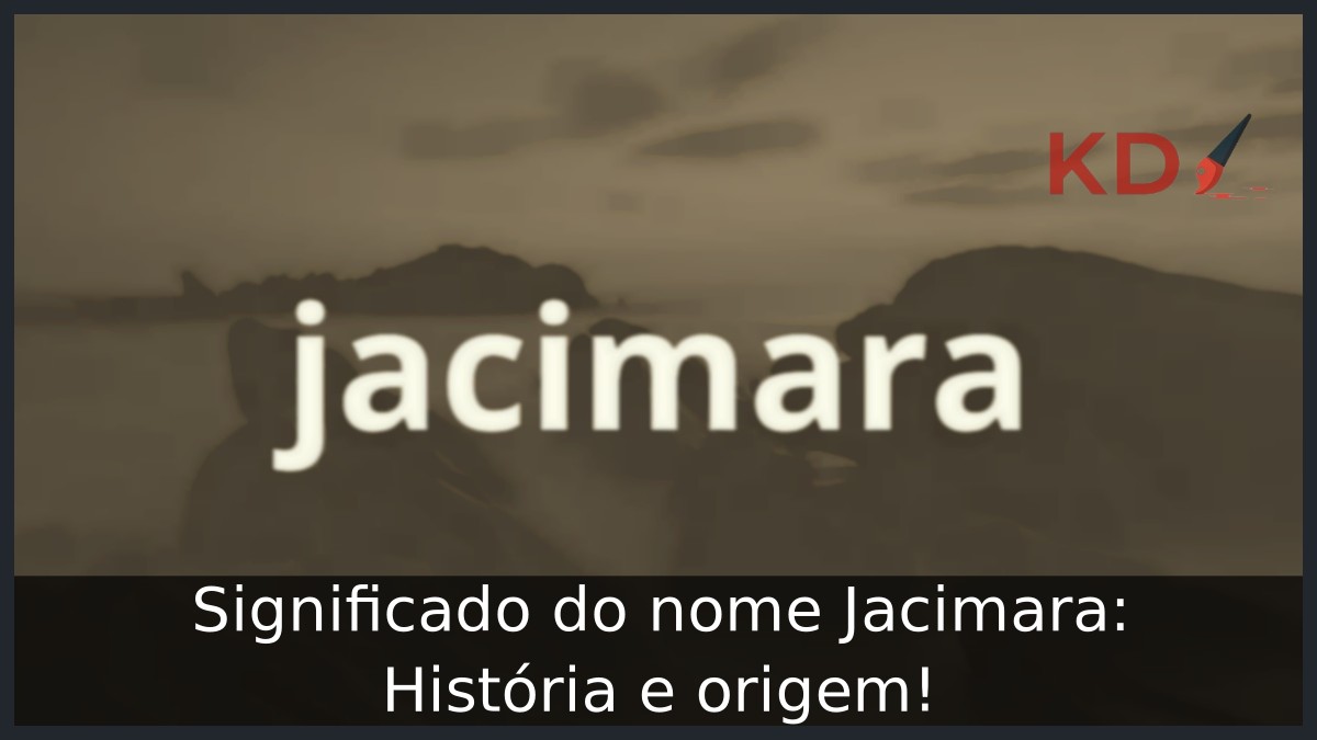 Significado do nome Jacimara: História e origem! 1 Significado do nome Jacimara: História e origem!