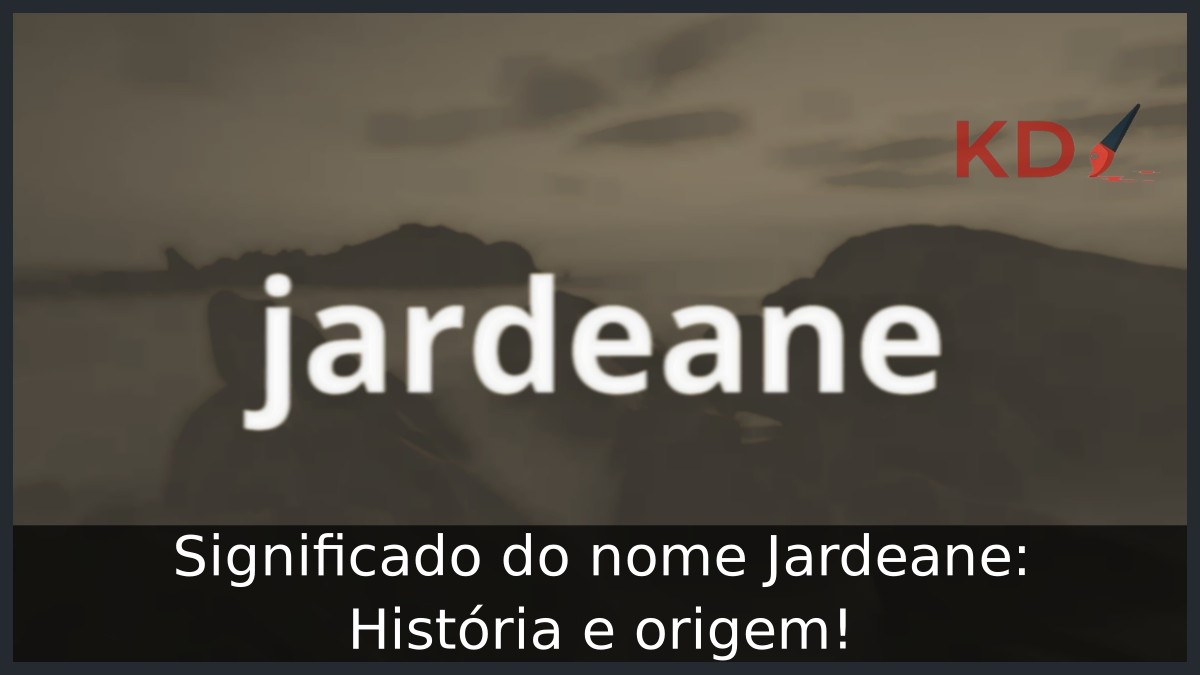Significado do nome Jardeane: História e origem! 9 Significado do nome Jardeane: História e origem!