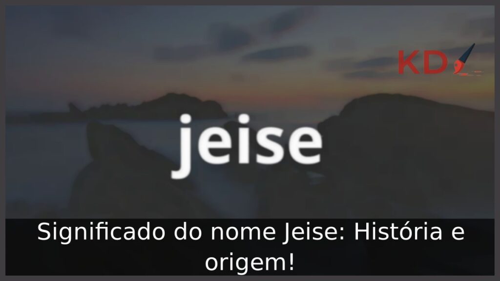 Significado do nome Jeise: História e origem! 1 Significado do nome Jeise: História e origem!