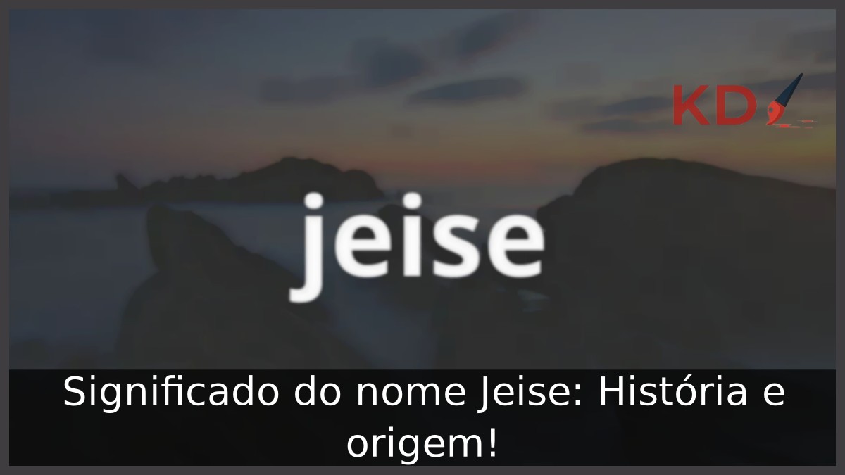 Significado do nome Jeise: História e origem!