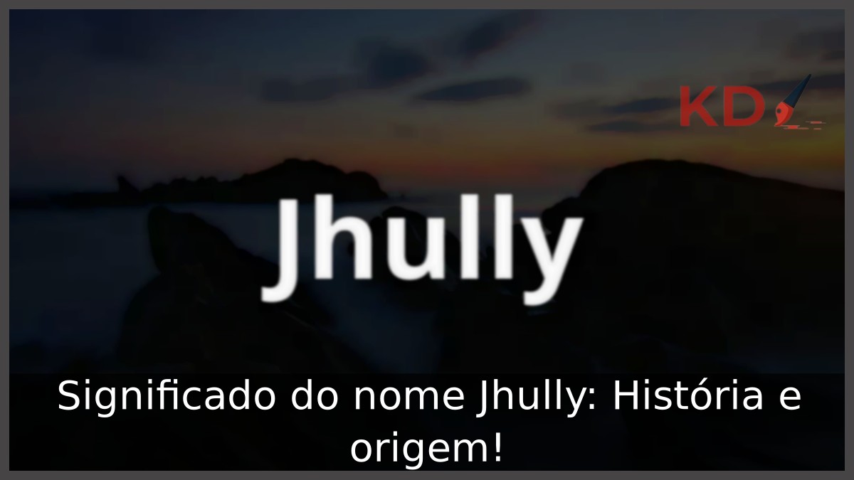 Significado do nome Jhully: História e origem! 1 Significado do nome Jhully: História e origem!
