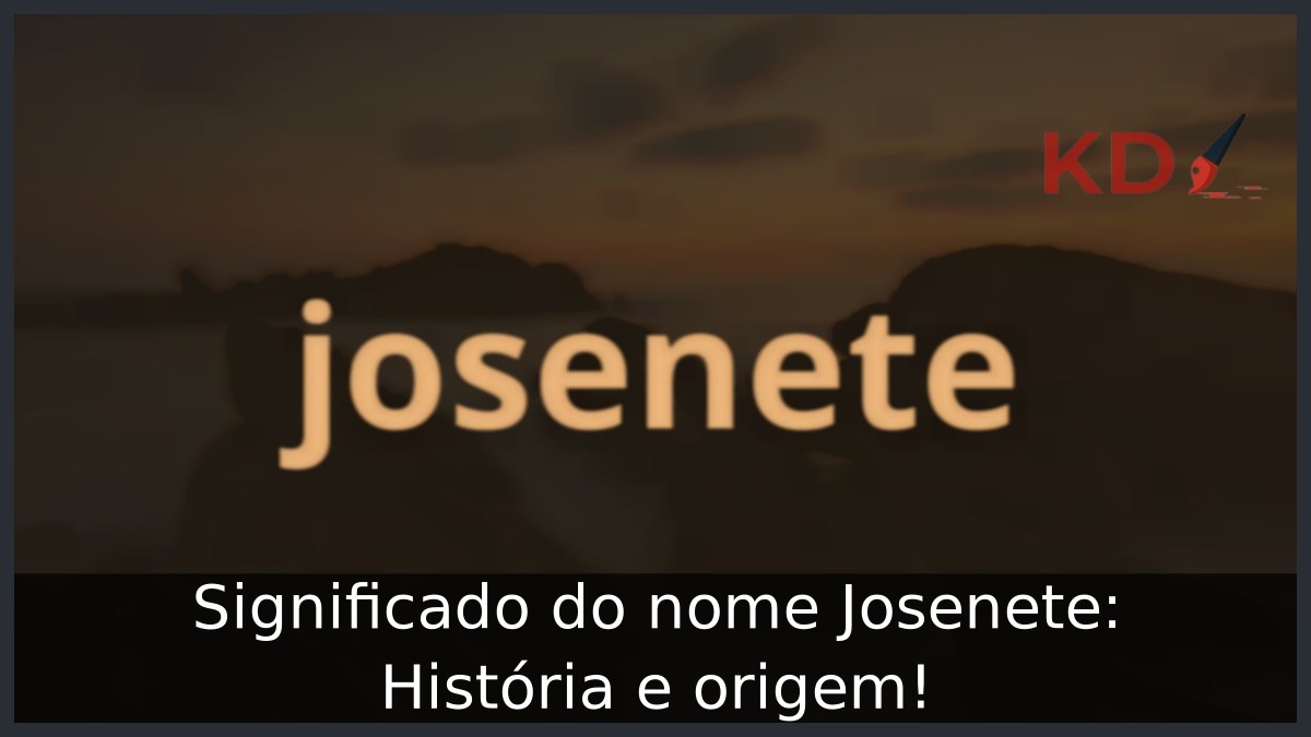 Significado do nome Josenete: História e origem!