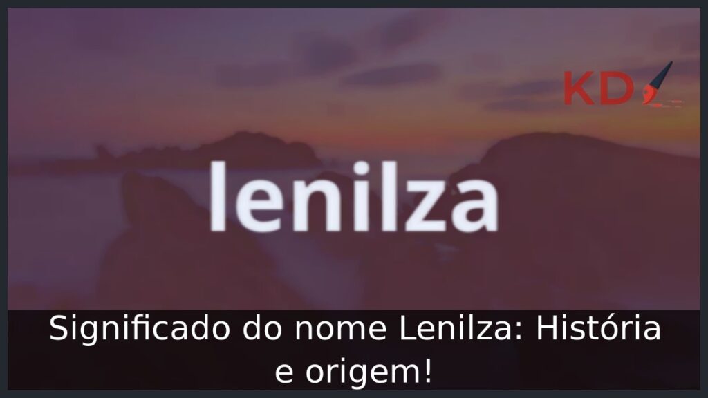 Significado do nome Lenilza: História e origem!