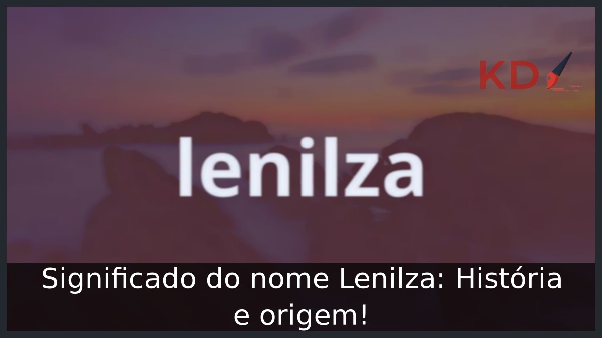 Significado do nome Lenilza: História e origem! 23 Significado do nome Lenilza: História e origem!